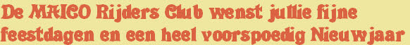 De MAICO Rijders Club wenst jullie fijne  
feestdagen en een heel voorspoedig Nieuwjaar